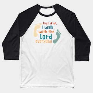 First Of All I Walk With The Lord Everyday Baseball T-Shirt